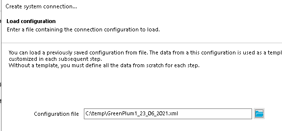 Create system connection... Load configuration Enter a file containing the connection configuration to load. You can load a preuiously saued configuration from file. The data from a this configuration is used as a templ customized in each subsequent step. Without a template, you must define all the data from scratch for each step. Configuration file 2021 .xml 